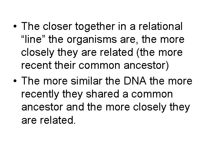  • The closer together in a relational “line” the organisms are, the more