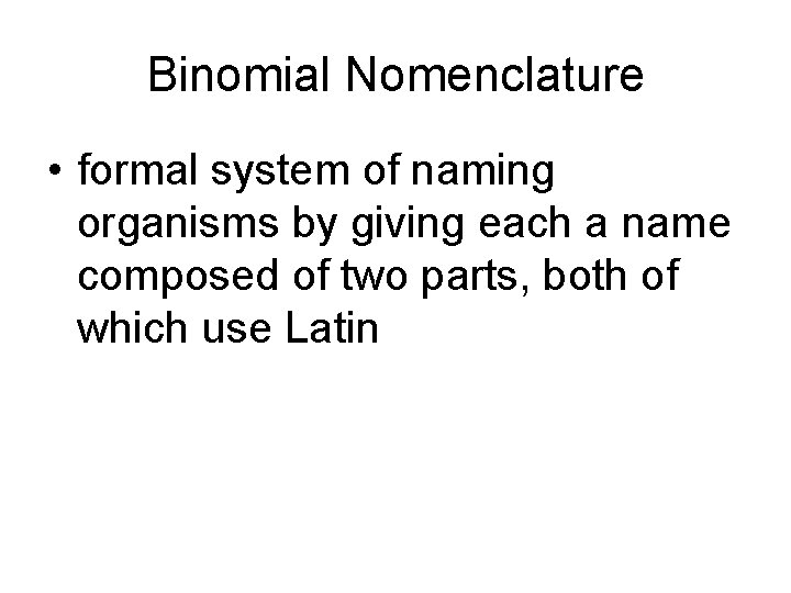 Binomial Nomenclature • formal system of naming organisms by giving each a name composed
