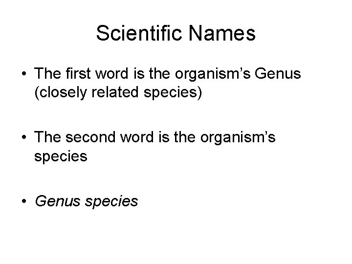 Scientific Names • The first word is the organism’s Genus (closely related species) •