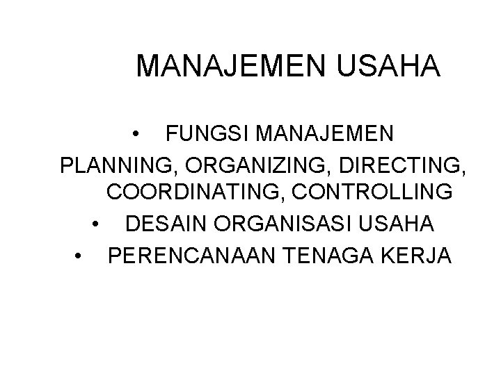 MANAJEMEN USAHA • FUNGSI MANAJEMEN PLANNING, ORGANIZING, DIRECTING, COORDINATING, CONTROLLING • DESAIN ORGANISASI USAHA