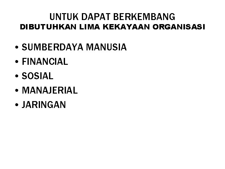 UNTUK DAPAT BERKEMBANG DIBUTUHKAN LIMA KEKAYAAN ORGANISASI • SUMBERDAYA MANUSIA • FINANCIAL • SOSIAL