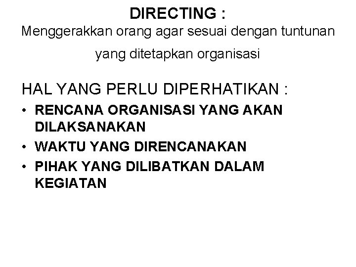 DIRECTING : Menggerakkan orang agar sesuai dengan tuntunan yang ditetapkan organisasi HAL YANG PERLU