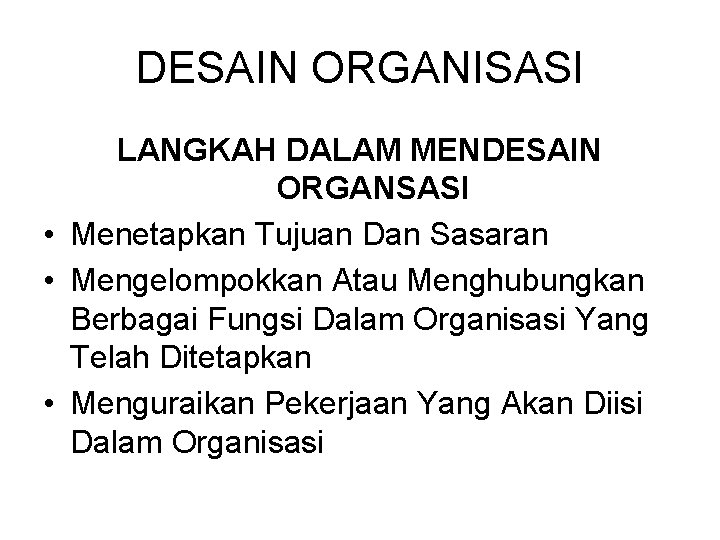 DESAIN ORGANISASI LANGKAH DALAM MENDESAIN ORGANSASI • Menetapkan Tujuan Dan Sasaran • Mengelompokkan Atau DESAIN ORGANISASI LANGKAH DALAM MENDESAIN ORGANSASI • Menetapkan Tujuan Dan Sasaran • Mengelompokkan Atau