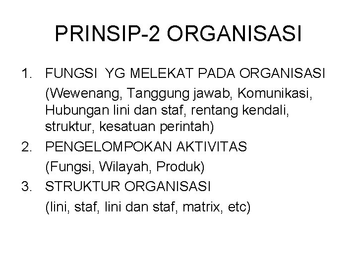 PRINSIP-2 ORGANISASI 1. FUNGSI YG MELEKAT PADA ORGANISASI (Wewenang, Tanggung jawab, Komunikasi, Hubungan lini