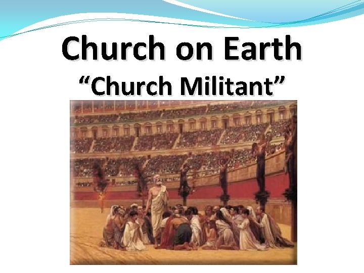 Church on Earth “Church Militant” 