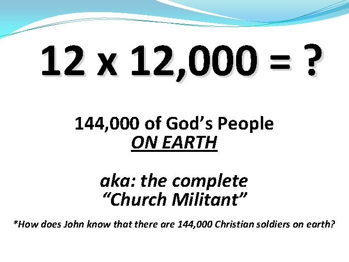 12 x 12, 000 = ? 144, 000 of God’s People ON EARTH aka: