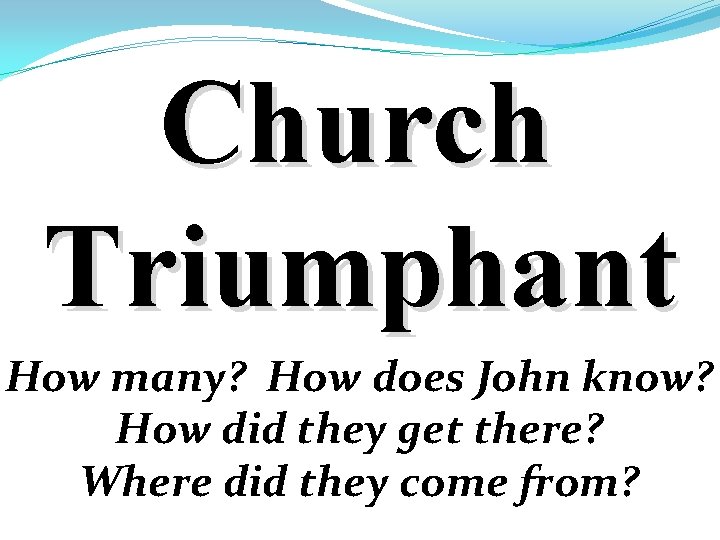 Church Triumphant How many? How does John know? How did they get there? Where