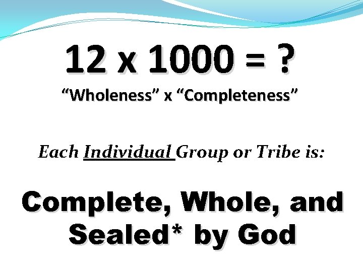 12 x 1000 = ? “Wholeness” x “Completeness” Each Individual Group or Tribe is: