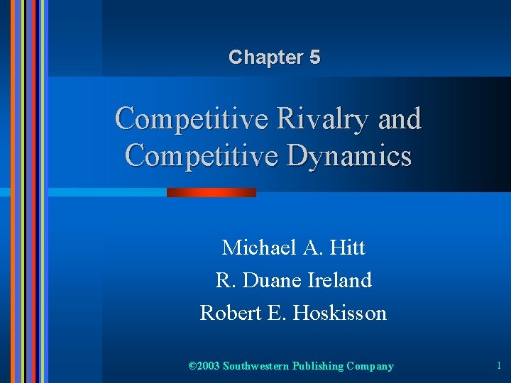 Chapter 5 Competitive Rivalry and Competitive Dynamics Michael A. Hitt R. Duane Ireland Robert