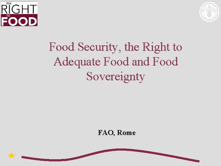 Food Security, the Right to Adequate Food and Food Sovereignty FAO, Rome 