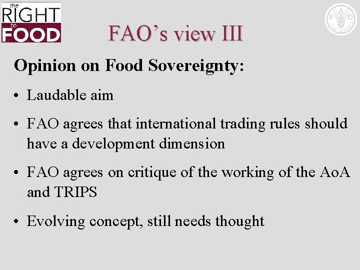 FAO’s view III Opinion on Food Sovereignty: • Laudable aim • FAO agrees that