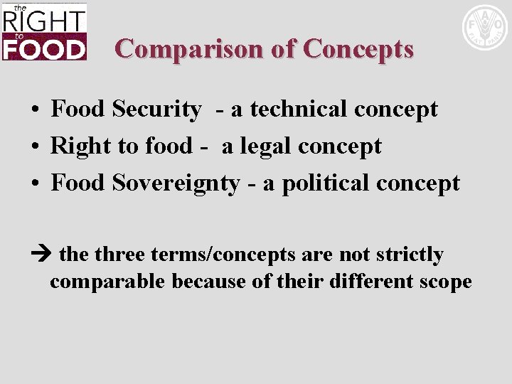 Comparison of Concepts • Food Security - a technical concept • Right to food