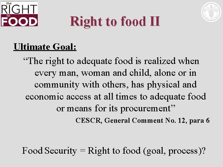 Right to food II Ultimate Goal: “The right to adequate food is realized when