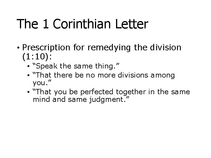 The 1 Corinthian Letter • Prescription for remedying the division (1: 10): • “Speak