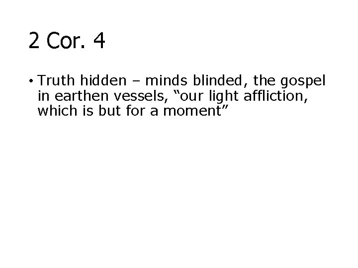 2 Cor. 4 • Truth hidden – minds blinded, the gospel in earthen vessels,