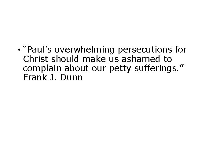  • “Paul’s overwhelming persecutions for Christ should make us ashamed to complain about