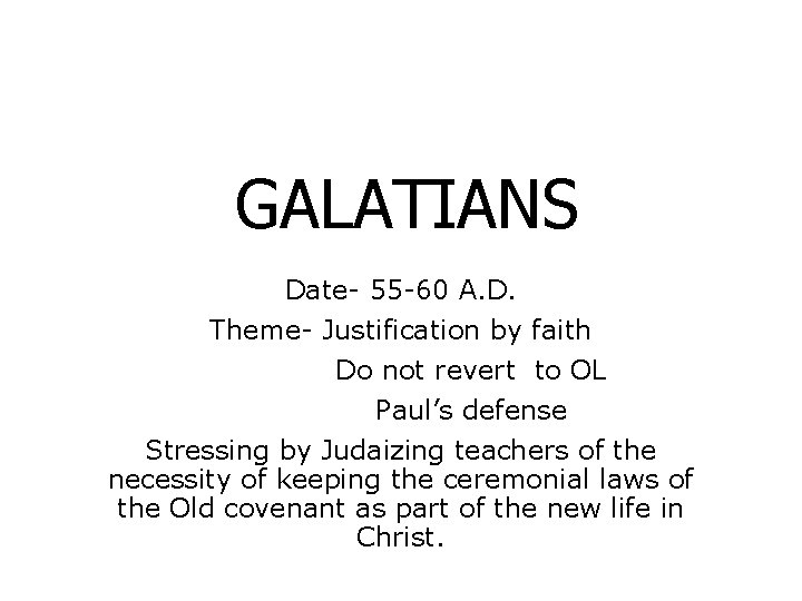 GALATIANS Date- 55 -60 A. D. Theme- Justification by faith Do not revert to