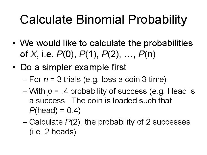 Calculate Binomial Probability • We would like to calculate the probabilities of X, i.