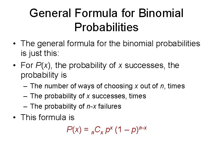 General Formula for Binomial Probabilities • The general formula for the binomial probabilities is