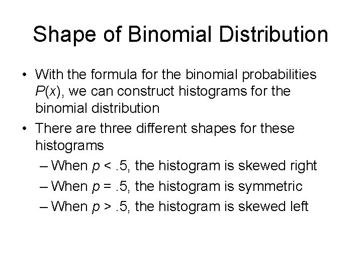 Shape of Binomial Distribution • With the formula for the binomial probabilities P(x), we