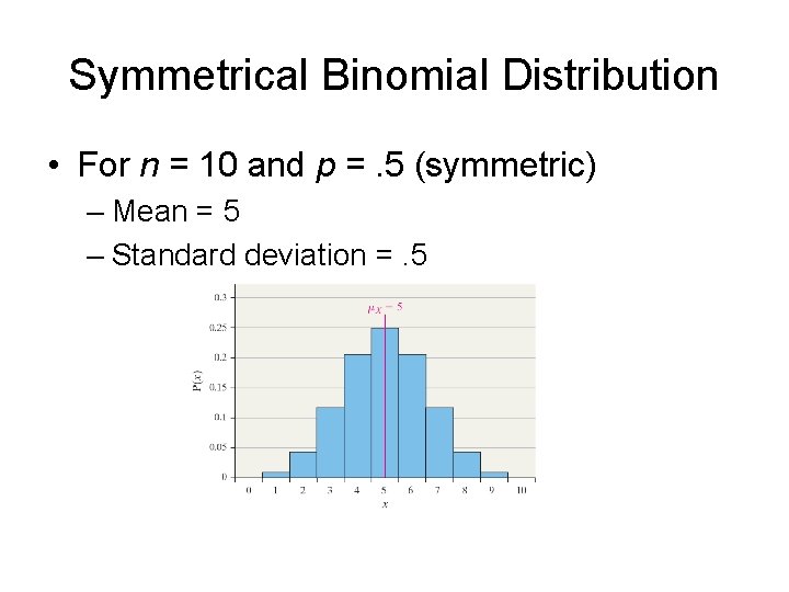 Symmetrical Binomial Distribution • For n = 10 and p =. 5 (symmetric) –