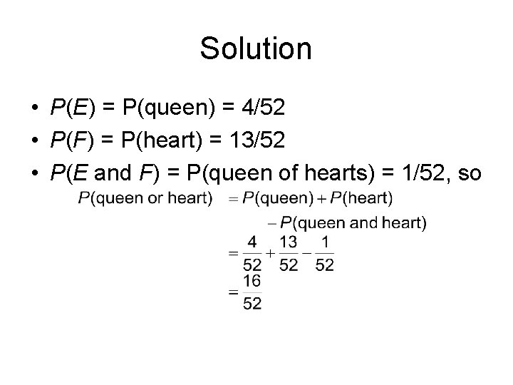 Solution • P(E) = P(queen) = 4/52 • P(F) = P(heart) = 13/52 •