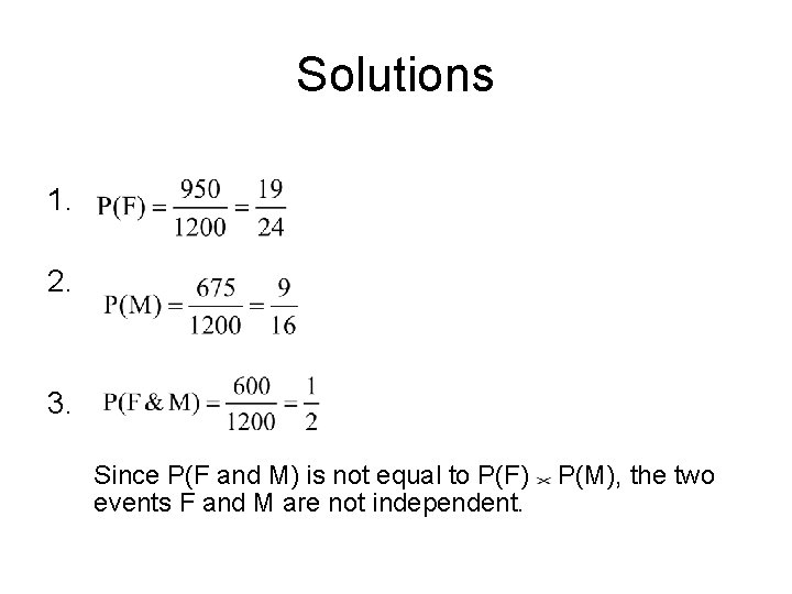 Solutions 1. 2. 3. Since P(F and M) is not equal to P(F) events