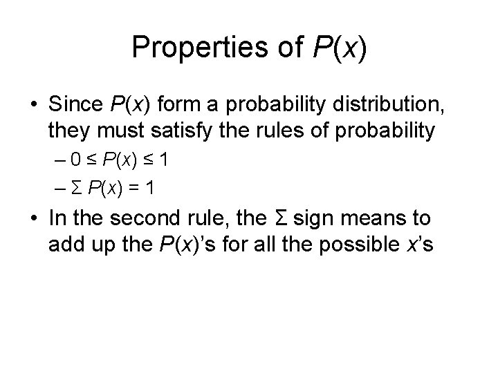 Properties of P(x) • Since P(x) form a probability distribution, they must satisfy the