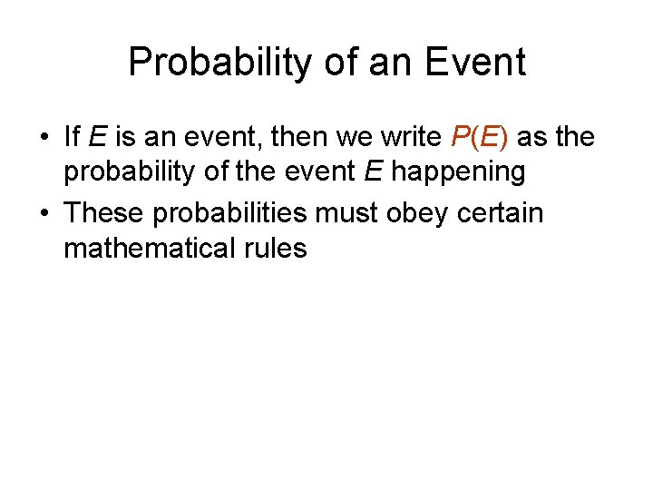 Probability of an Event • If E is an event, then we write P(E)