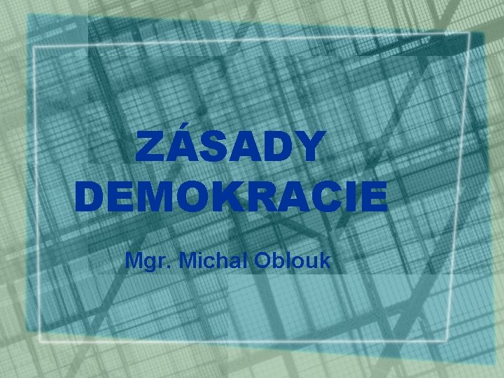 ZÁSADY DEMOKRACIE Mgr. Michal Oblouk 