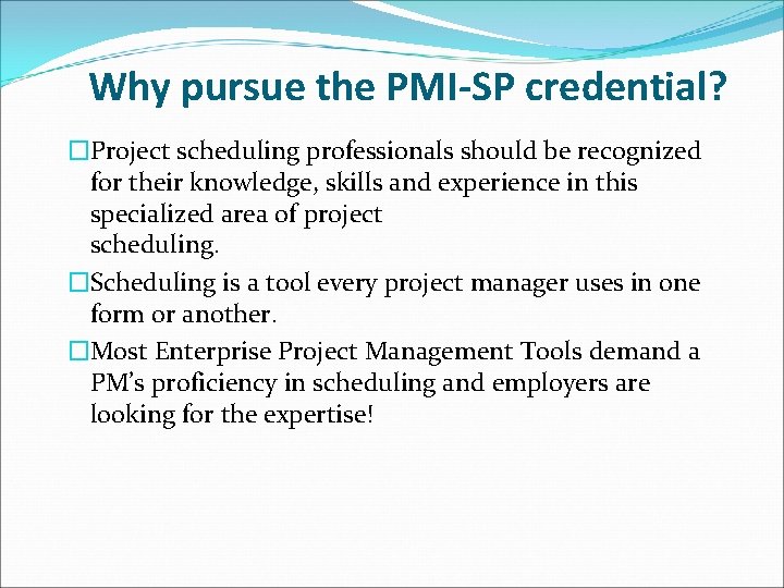 Why pursue the PMI-SP credential? �Project scheduling professionals should be recognized for their knowledge,