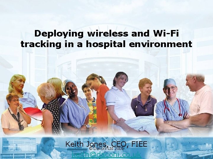 Deploying wireless and Wi-Fi tracking in a hospital environment Keith Jones, CEO, FIEE ©