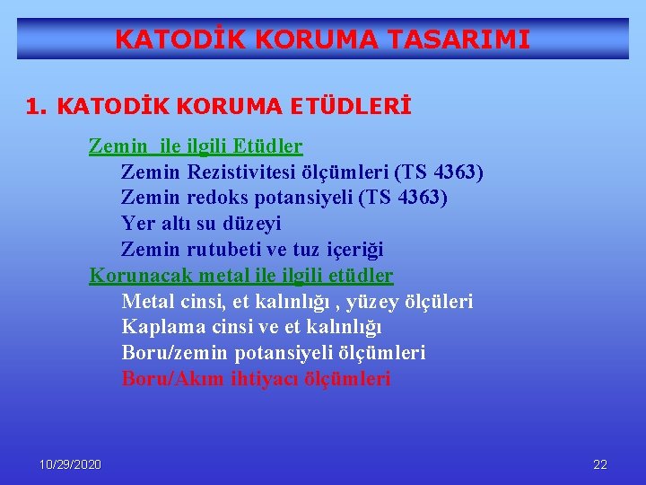 KATODİK KORUMA TASARIMI 1. KATODİK KORUMA ETÜDLERİ Zemin ile ilgili Etüdler Zemin Rezistivitesi ölçümleri