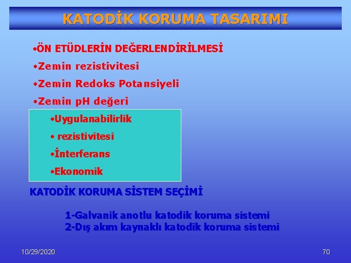 KATODİK KORUMA TASARIMI Katodik koruma (Sistem seçimi) • ÖN ETÜDLERİN DEĞERLENDİRİLMESİ • Zemin rezistivitesi