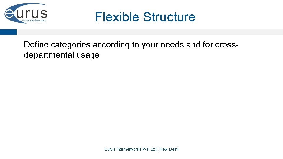 Flexible Structure Define categories according to your needs and for crossdepartmental usage Eurus Internetworks