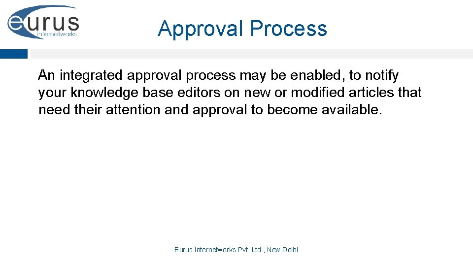 Approval Process An integrated approval process may be enabled, to notify your knowledge base