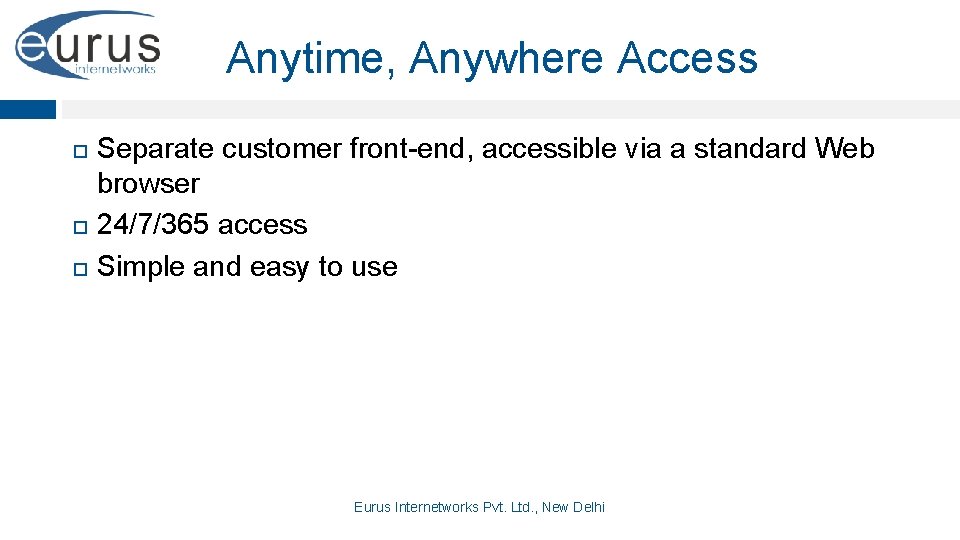 Anytime, Anywhere Access Separate customer front-end, accessible via a standard Web browser 24/7/365 access