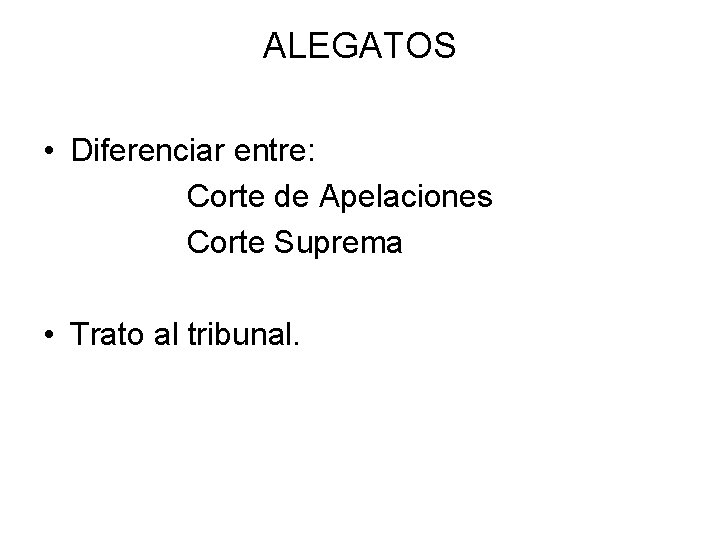 ALEGATOS • Diferenciar entre: Corte de Apelaciones Corte Suprema • Trato al tribunal. 