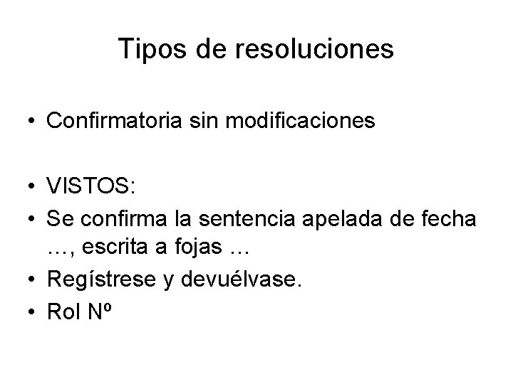 Tipos de resoluciones • Confirmatoria sin modificaciones • VISTOS: • Se confirma la sentencia