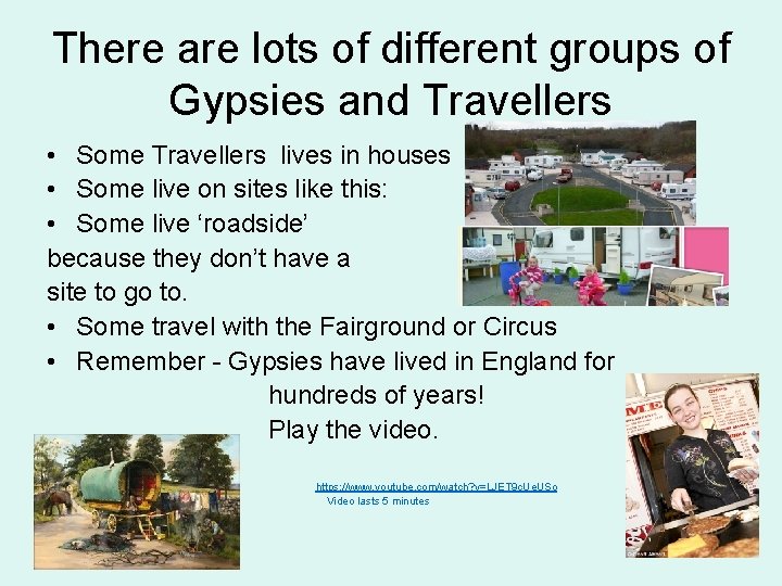 There are lots of different groups of Gypsies and Travellers • Some Travellers lives