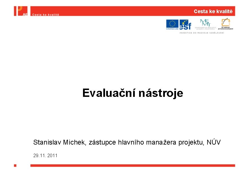 Cesta ke kvalitě Evaluační nástroje Stanislav Michek, zástupce hlavního manažera projektu, NÚV 29. 11.