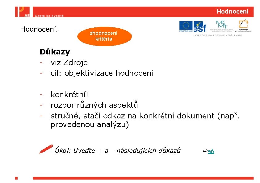 Hodnocení Hodnocení: zhodnocení kritéria Důkazy - viz Zdroje - cíl: objektivizace hodnocení - konkrétní!