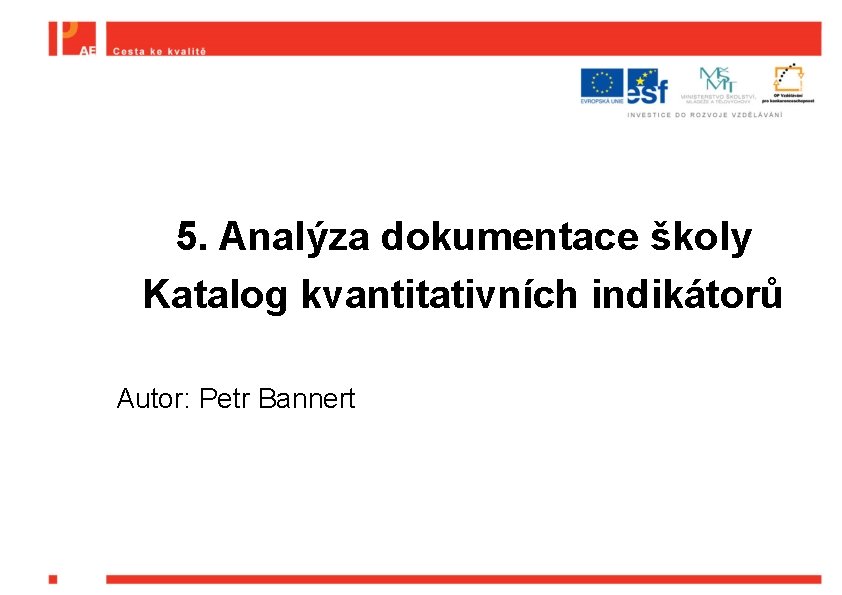 5. Analýza dokumentace školy Katalog kvantitativních indikátorů Autor: Petr Bannert 