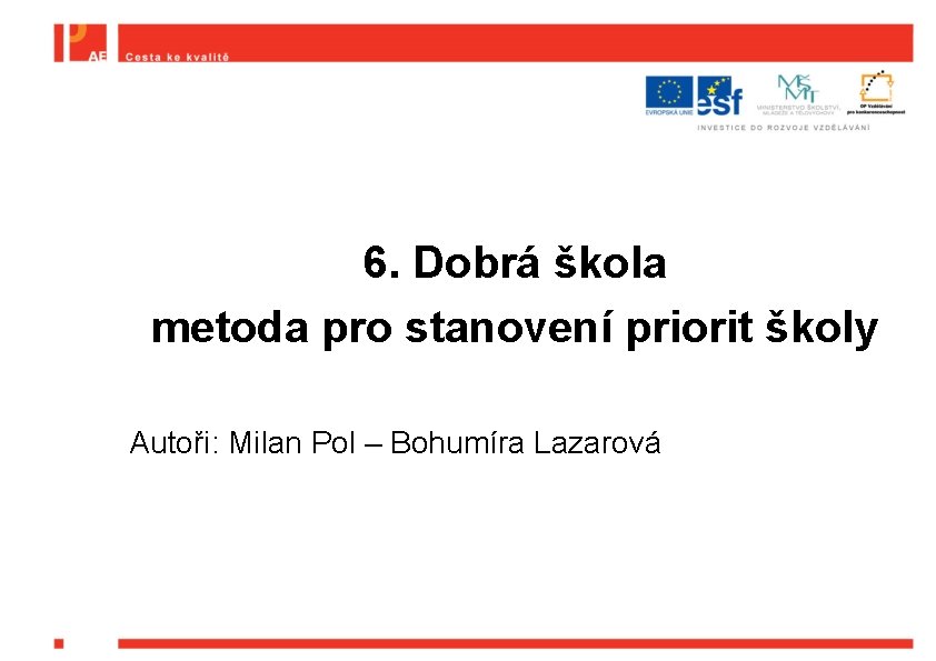 6. Dobrá škola metoda pro stanovení priorit školy Autoři: Milan Pol – Bohumíra Lazarová