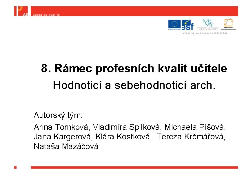 8. Rámec profesních kvalit učitele Hodnoticí a sebehodnoticí arch. Autorský tým: Anna Tomková, Vladimíra