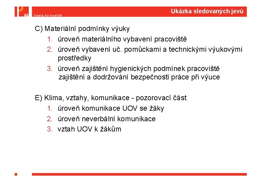 Ukázka sledovaných jevů C) Materiální podmínky výuky 1. úroveň materiálního vybavení pracoviště 2. úroveň