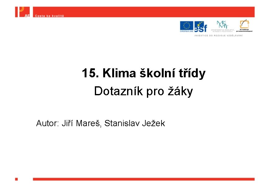 15. Klima školní třídy Dotazník pro žáky Autor: Jiří Mareš, Stanislav Ježek 