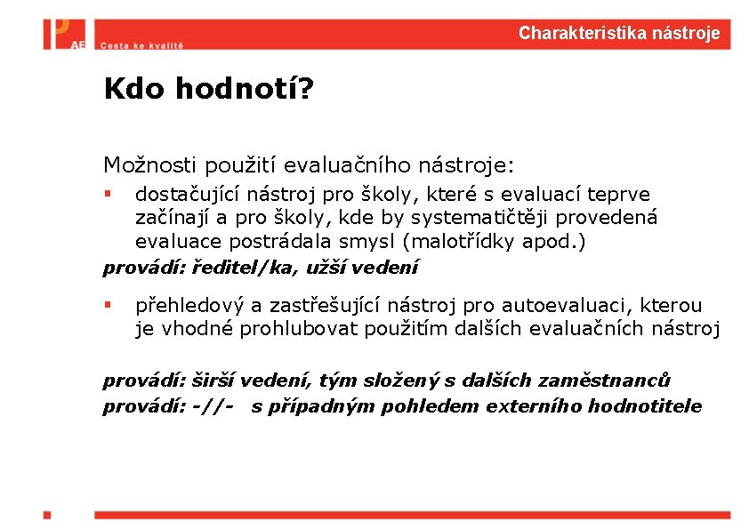 Charakteristika nástroje Kdo hodnotí? Možnosti použití evaluačního nástroje: § dostačující nástroj pro školy, které