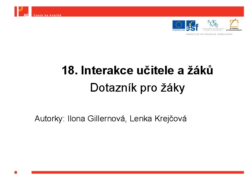 18. Interakce učitele a žáků Dotazník pro žáky Autorky: Ilona Gillernová, Lenka Krejčová 