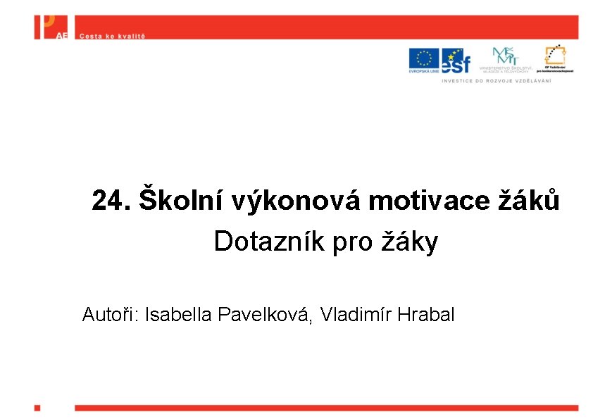 24. Školní výkonová motivace žáků Dotazník pro žáky Autoři: Isabella Pavelková, Vladimír Hrabal 